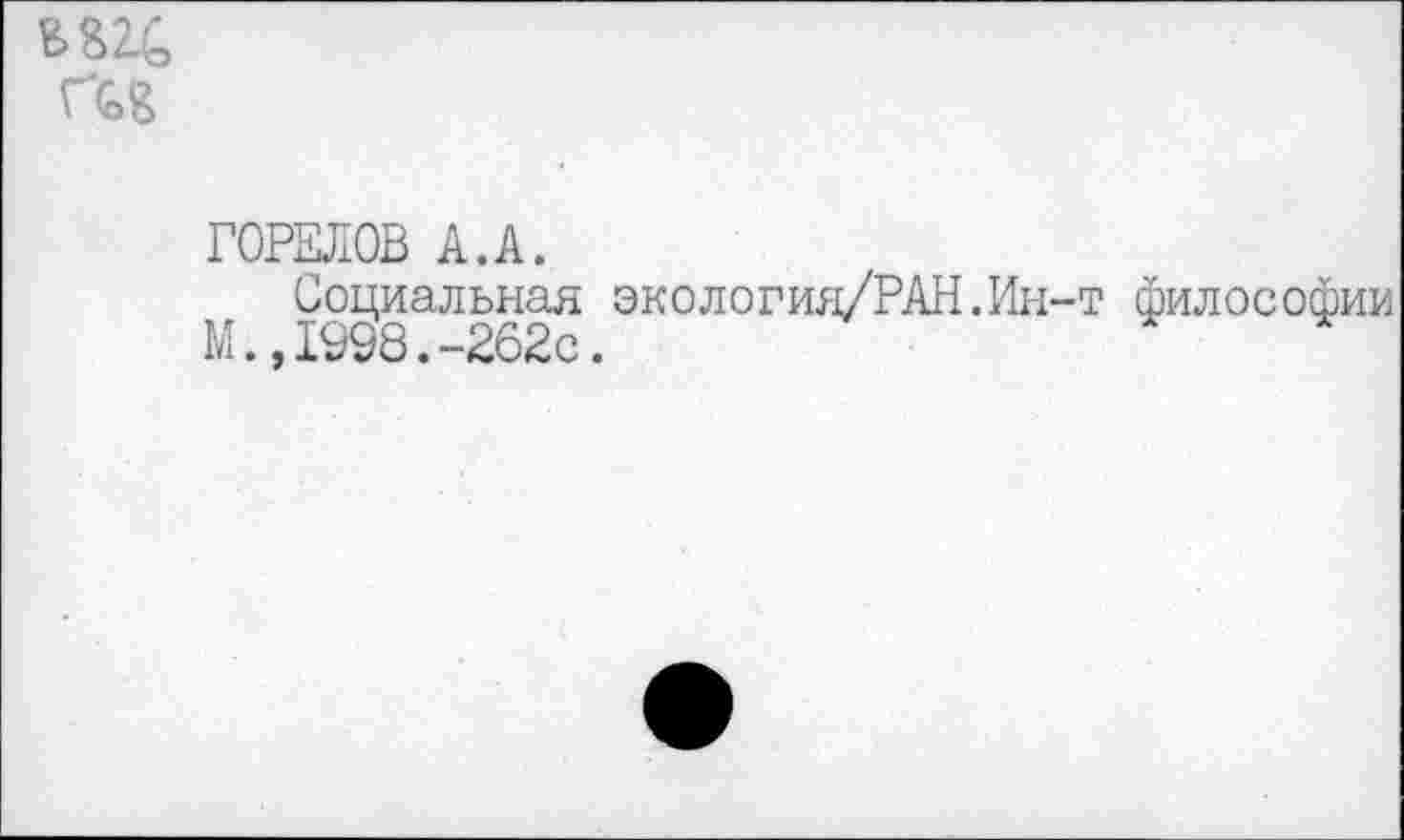 ﻿В 824 Г48
ГОРЕЛОВ А.А.
Социальная экология/РАН.Ин-т философии М.»1998.-262с.